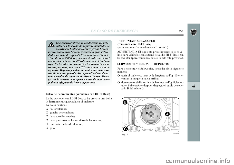 Lancia Delta 2014 Manual de Empleo y Cuidado (in Spanish) 4
EN CASO DE EMERGENCIA
205
Las características de conducción del vehí-
culo, con la rueda de repuesto montada, se
modifican. Evitar acelerar y frenar brusca-
mente, maniobras bruscas y curvas a gr Lancia Delta 2014 Manual de Empleo y Cuidado (in Spanish) 4
EN CASO DE EMERGENCIA
205
Las características de conducción del vehí-
culo, con la rueda de repuesto montada, se
modifican. Evitar acelerar y frenar brusca-
mente, maniobras bruscas y curvas a gr