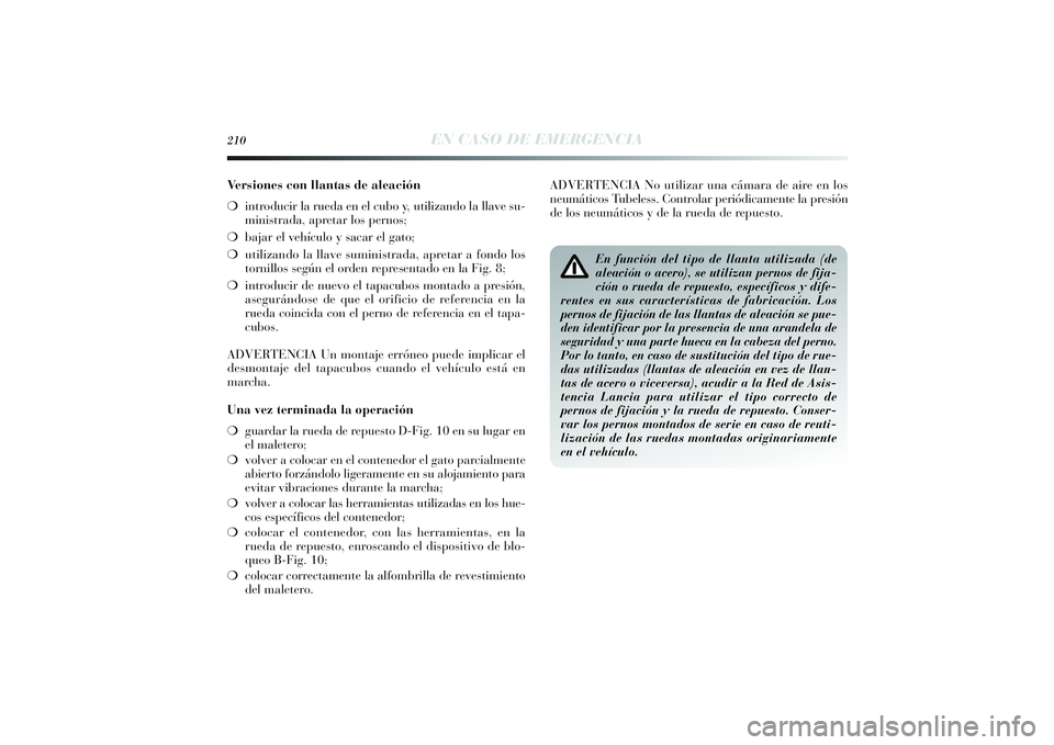 Lancia Delta 2014 Manual de Empleo y Cuidado (in Spanish) 210
EN CASO DE EMERGENCIA
Ve r siones con llantas de aleación
❍introducir la rueda en el cubo y, utilizando la llave su-
ministrada, apretar los pernos;
❍bajar el vehículo y sacar el gato;
❍u Lancia Delta 2014 Manual de Empleo y Cuidado (in Spanish) 210
EN CASO DE EMERGENCIA
Ve r siones con llantas de aleación
❍introducir la rueda en el cubo y, utilizando la llave su-
ministrada, apretar los pernos;
❍bajar el vehículo y sacar el gato;
❍u