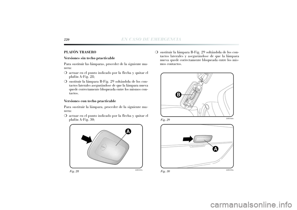 Lancia Delta 2014 Manual de Empleo y Cuidado (in Spanish) 220
EN CASO DE EMERGENCIA
Fig. 28
L0E0167m
Fig. 30
L0E0169m
Fig. 29
L0E0168m
PLAFÓN TRASERO
Ve r siones sin techo practicable
Para sustituir las lámparas, proceder de la siguiente ma-
nera:
❍actua Lancia Delta 2014 Manual de Empleo y Cuidado (in Spanish) 220
EN CASO DE EMERGENCIA
Fig. 28
L0E0167m
Fig. 30
L0E0169m
Fig. 29
L0E0168m
PLAFÓN TRASERO
Ve r siones sin techo practicable
Para sustituir las lámparas, proceder de la siguiente ma-
nera:
❍actua