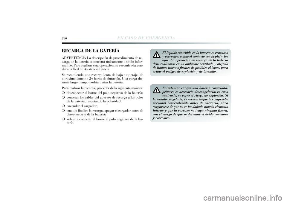Lancia Delta 2014 Manual de Empleo y Cuidado (in Spanish) 230
EN CASO DE EMERGENCIA
RECARGA DE LA BATERÍAADVERTENCIA La descripción de procedimiento de re-
carga de la batería se muestra únicamente a título infor-
mativo. Para realizar esta operación, Lancia Delta 2014 Manual de Empleo y Cuidado (in Spanish) 230
EN CASO DE EMERGENCIA
RECARGA DE LA BATERÍAADVERTENCIA La descripción de procedimiento de re-
carga de la batería se muestra únicamente a título infor-
mativo. Para realizar esta operación,