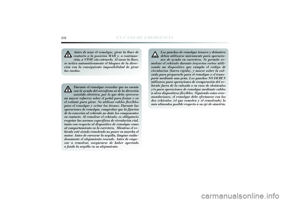 Lancia Delta 2014 Manual de Empleo y Cuidado (in Spanish) 232
EN CASO DE EMERGENCIA
Durante el remolque recordar que no cuenta
con la ayuda del servofreno ni de la dirección
asistida eléctrica, por lo que debe ejercerse
un mayor esfuerzo sobre el pedal par Lancia Delta 2014 Manual de Empleo y Cuidado (in Spanish) 232
EN CASO DE EMERGENCIA
Durante el remolque recordar que no cuenta
con la ayuda del servofreno ni de la dirección
asistida eléctrica, por lo que debe ejercerse
un mayor esfuerzo sobre el pedal par