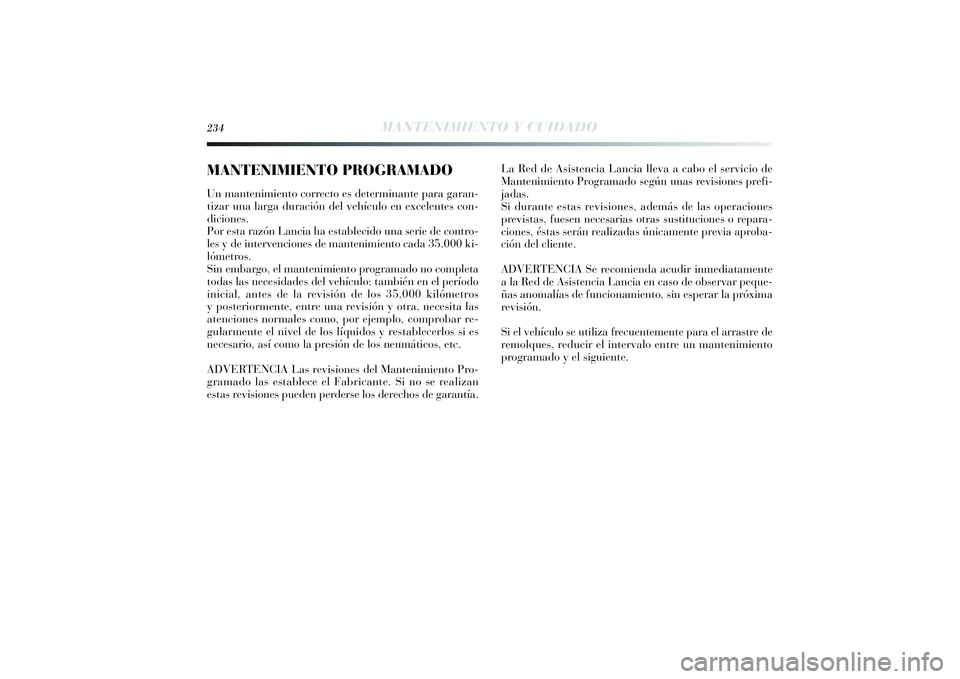 Lancia Delta 2014 Manual de Empleo y Cuidado (in Spanish) 234
MANTENIMIENTO Y CUIDADO
MANTENIMIENTO PROGRAMADOUn mantenimiento correcto es determinante para garan-
tizar una larga duración del vehículo en excelentes con-
diciones.
Por esta razón Lancia ha Lancia Delta 2014 Manual de Empleo y Cuidado (in Spanish) 234
MANTENIMIENTO Y CUIDADO
MANTENIMIENTO PROGRAMADOUn mantenimiento correcto es determinante para garan-
tizar una larga duración del vehículo en excelentes con-
diciones.
Por esta razón Lancia ha