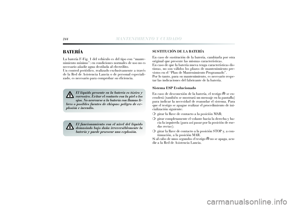 Lancia Delta 2014 Manual de Empleo y Cuidado (in Spanish) SUSTITUCIÓN DE LA BATERÍA
En caso de sustitución de la batería, cambiarla por otra
original que presente las mismas características.
En caso de que la batería nueva tenga características dis-
t Lancia Delta 2014 Manual de Empleo y Cuidado (in Spanish) SUSTITUCIÓN DE LA BATERÍA
En caso de sustitución de la batería, cambiarla por otra
original que presente las mismas características.
En caso de que la batería nueva tenga características dis-
t