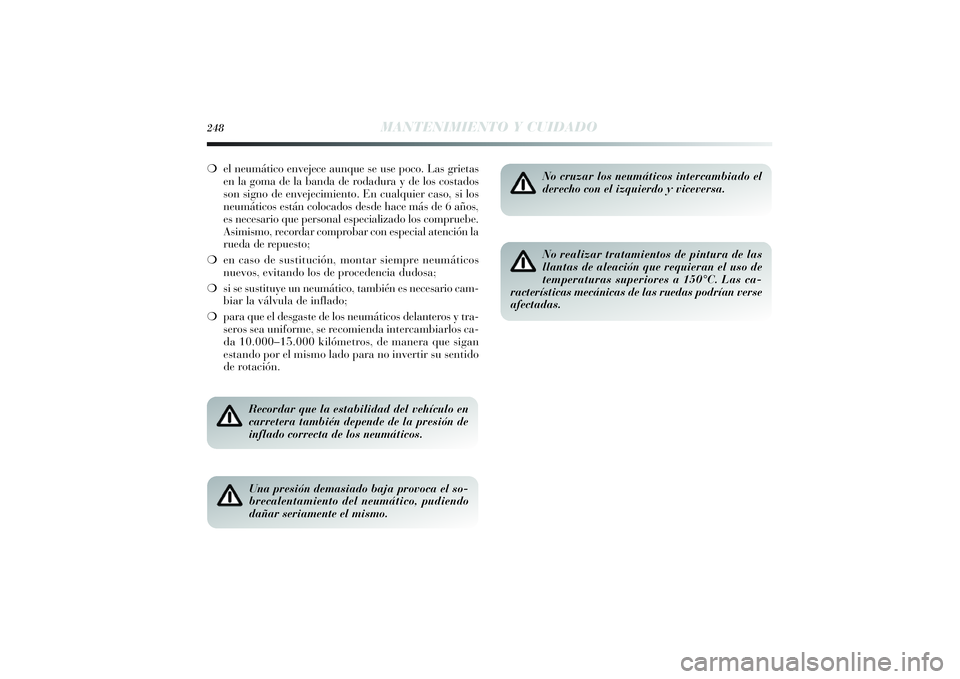 Lancia Delta 2014 Manual de Empleo y Cuidado (in Spanish) 248
MANTENIMIENTO Y CUIDADO
❍el neumático envejece aunque se use poco. Las grietas
en la goma de la banda de rodadura y de los costados
son signo de envejecimiento. En cualquier caso, si los
neumá Lancia Delta 2014 Manual de Empleo y Cuidado (in Spanish) 248
MANTENIMIENTO Y CUIDADO
❍el neumático envejece aunque se use poco. Las grietas
en la goma de la banda de rodadura y de los costados
son signo de envejecimiento. En cualquier caso, si los
neumá
