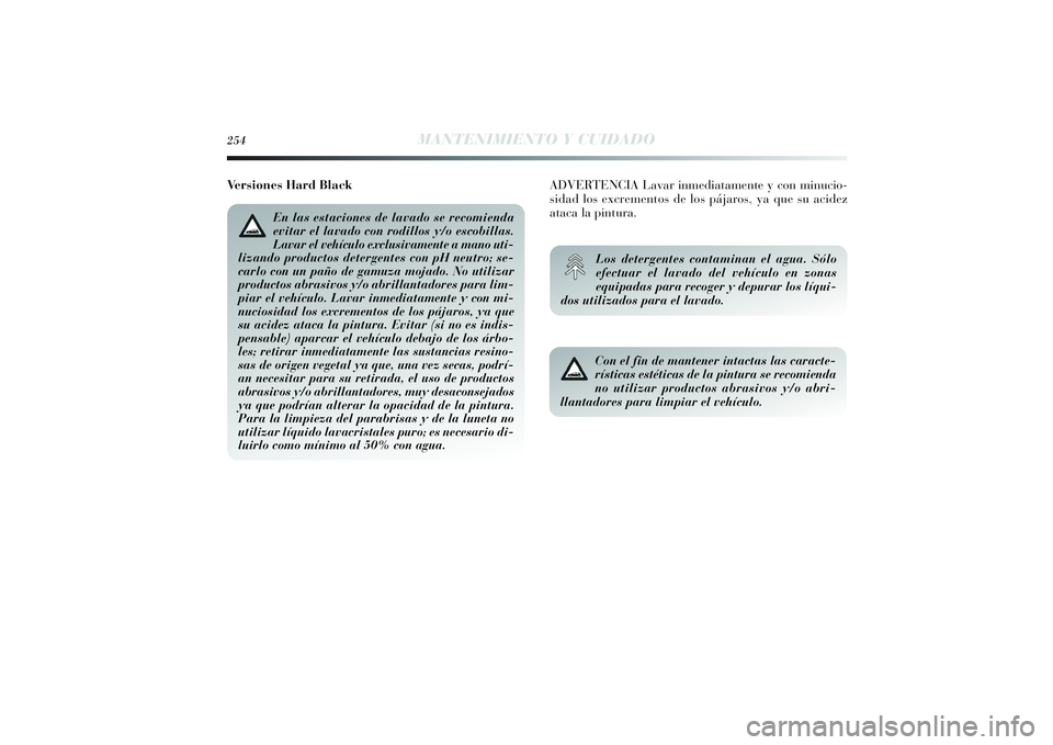 Lancia Delta 2014 Manual de Empleo y Cuidado (in Spanish) 254
MANTENIMIENTO Y CUIDADO
Con el fin de mantener intactas las caracte-
rísticas estéticas de la pintura se recomienda
no utilizar productos abrasivos y/o abri-
llantadores para limpiar el vehícul Lancia Delta 2014 Manual de Empleo y Cuidado (in Spanish) 254
MANTENIMIENTO Y CUIDADO
Con el fin de mantener intactas las caracte-
rísticas estéticas de la pintura se recomienda
no utilizar productos abrasivos y/o abri-
llantadores para limpiar el vehícul