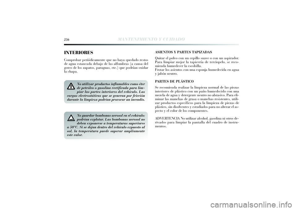 Lancia Delta 2014 Manual de Empleo y Cuidado (in Spanish) 256
MANTENIMIENTO Y CUIDADO
INTERIORESComprobar periódicamente que no haya quedado restos
de agua estancada debajo de las alfombras (a causa del
goteo de los zapatos, paraguas, etc.) que podrían oxi Lancia Delta 2014 Manual de Empleo y Cuidado (in Spanish) 256
MANTENIMIENTO Y CUIDADO
INTERIORESComprobar periódicamente que no haya quedado restos
de agua estancada debajo de las alfombras (a causa del
goteo de los zapatos, paraguas, etc.) que podrían oxi