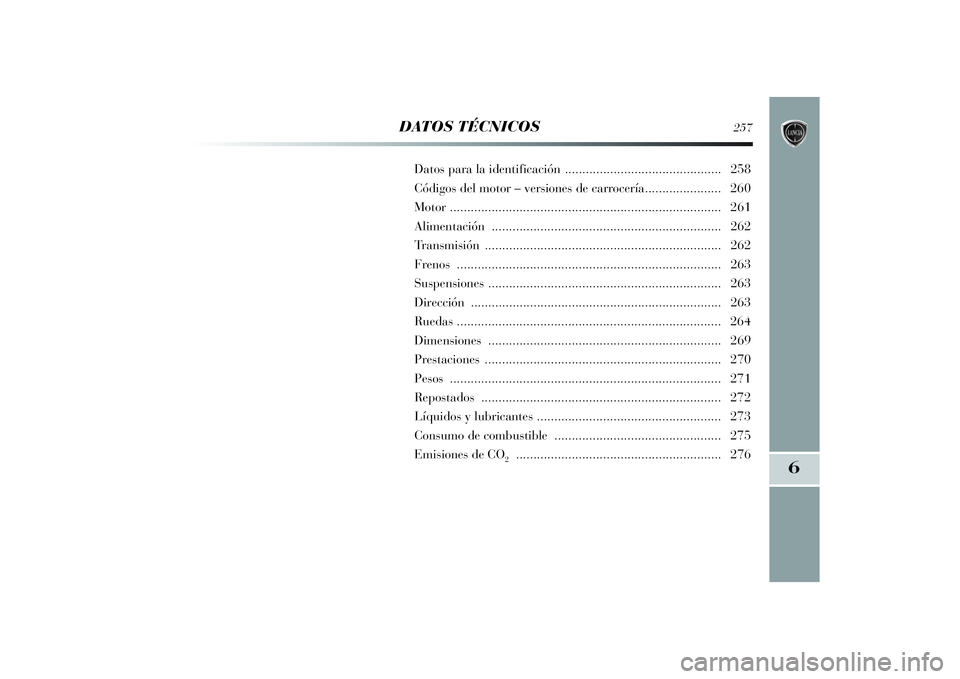 Lancia Delta 2014 Manual de Empleo y Cuidado (in Spanish) 6
DATOS TÉCNICOS
257
Datos para la identificación .............................................258
Códigos del motor – versiones de carrocería......................260
Motor .................... Lancia Delta 2014 Manual de Empleo y Cuidado (in Spanish) 6
DATOS TÉCNICOS
257
Datos para la identificación .............................................258
Códigos del motor – versiones de carrocería......................260
Motor ....................