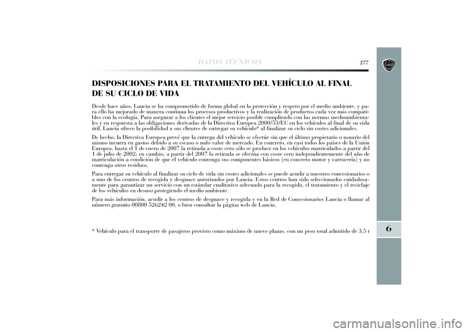 Lancia Delta 2014 Manual de Empleo y Cuidado (in Spanish) 6
DATOS TÉCNICOS
277
DISPOSICIONES PARA EL TRATAMIENTO DEL VEHÍCULO AL FINAL
DE SU CICLO DE VIDADesde hace años, Lancia se ha comprometido de forma global en la protección y respeto por el medio a Lancia Delta 2014 Manual de Empleo y Cuidado (in Spanish) 6
DATOS TÉCNICOS
277
DISPOSICIONES PARA EL TRATAMIENTO DEL VEHÍCULO AL FINAL
DE SU CICLO DE VIDADesde hace años, Lancia se ha comprometido de forma global en la protección y respeto por el medio a
