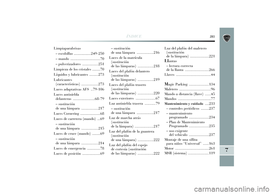Lancia Delta 2014 Manual de Empleo y Cuidado (in Spanish) 7
ÍNDICE
285
– sustitución
de una lámpara .................216
Luces de la matrícula
(sustitución
de las lámparas) ................218
Luces del plafón delantero
(sustitución
de las lámp Lancia Delta 2014 Manual de Empleo y Cuidado (in Spanish) 7
ÍNDICE
285
– sustitución
de una lámpara .................216
Luces de la matrícula
(sustitución
de las lámparas) ................218
Luces del plafón delantero
(sustitución
de las lámp
