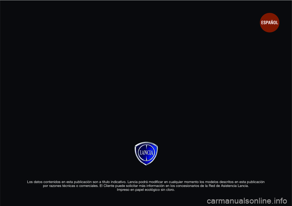 Lancia Delta 2014 Manual de Empleo y Cuidado (in Spanish) Los datos contenidos en esta publicación son a título indicativo. Lancia podrá modificar en cualquier momento los modelos descritos en esta publicación
por razones técnicas o comerciales. El Cli Lancia Delta 2014 Manual de Empleo y Cuidado (in Spanish) Los datos contenidos en esta publicación son a título indicativo. Lancia podrá modificar en cualquier momento los modelos descritos en esta publicación
por razones técnicas o comerciales. El Cli