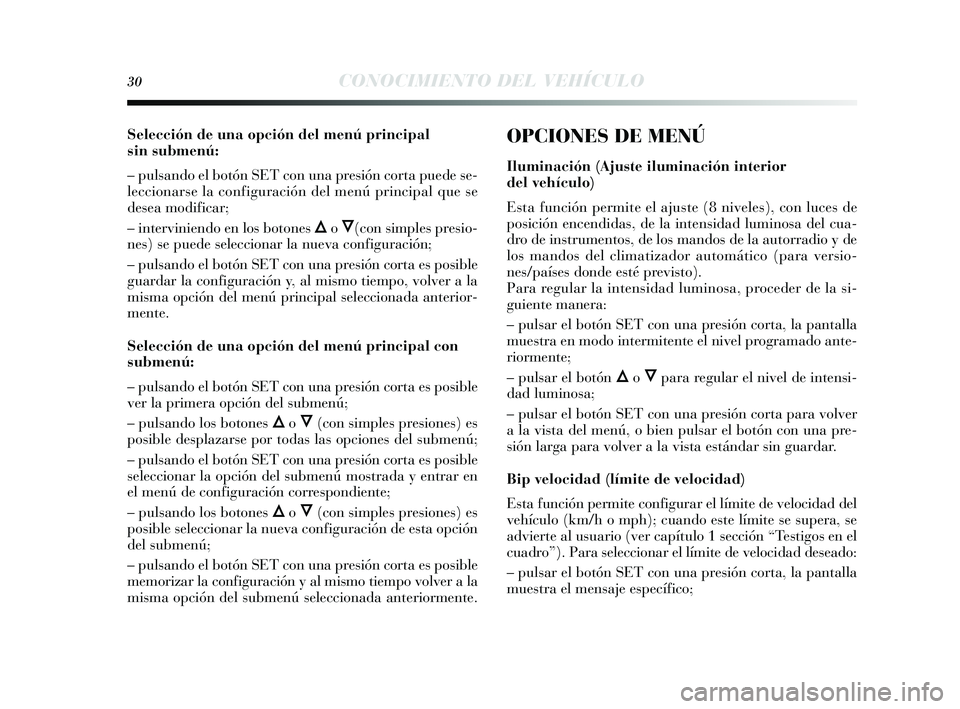 Lancia Delta 2014 Manual de Empleo y Cuidado (in Spanish) 30CONOCIMIENTO DEL VEHÍCULO
Selección de una opción del menú principal
sin submenú:
– pulsando el botón SET con una pre sión corta puede se-
leccionars e la configuración del menú principa Lancia Delta 2014 Manual de Empleo y Cuidado (in Spanish) 30CONOCIMIENTO DEL VEHÍCULO
Selección de una opción del menú principal
sin submenú:
– pulsando el botón SET con una pre sión corta puede se-
leccionars e la configuración del menú principa