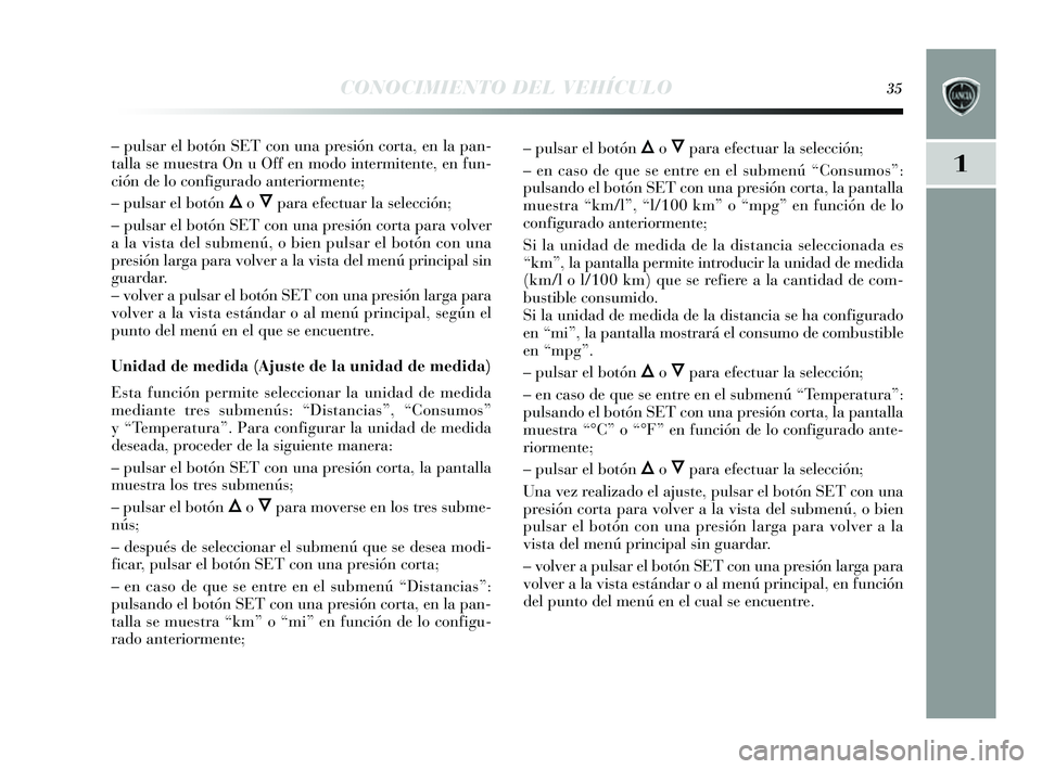 Lancia Delta 2014 Manual de Empleo y Cuidado (in Spanish) 1
CONOCIMIENTO DEL VEHÍCULO35
– pulsar el botón SET con una pre sión corta, en la pan-
talla se mues tra On u Off en modo intermitente, en fun-
ción de lo configurado anteriormente;
– puls ar Lancia Delta 2014 Manual de Empleo y Cuidado (in Spanish) 1
CONOCIMIENTO DEL VEHÍCULO35
– pulsar el botón SET con una pre sión corta, en la pan-
talla se mues tra On u Off en modo intermitente, en fun-
ción de lo configurado anteriormente;
– puls ar