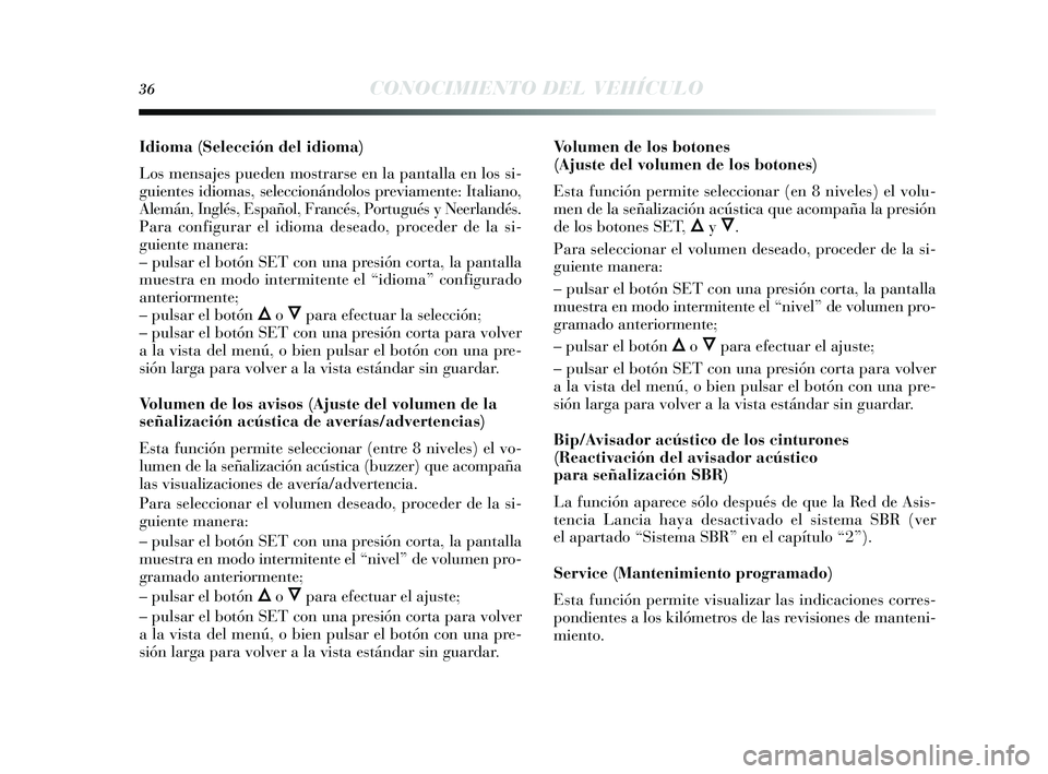 Lancia Delta 2014 Manual de Empleo y Cuidado (in Spanish) 36CONOCIMIENTO DEL VEHÍCULO
Idioma (Selección del idioma)
Los mensajes pueden mostrarse en la pantalla en los si-
guientes idiomas , seleccionándolos previamente: Italiano,
Alemán, Inglés , Esp Lancia Delta 2014 Manual de Empleo y Cuidado (in Spanish) 36CONOCIMIENTO DEL VEHÍCULO
Idioma (Selección del idioma)
Los mensajes pueden mostrarse en la pantalla en los si-
guientes idiomas , seleccionándolos previamente: Italiano,
Alemán, Inglés , Esp