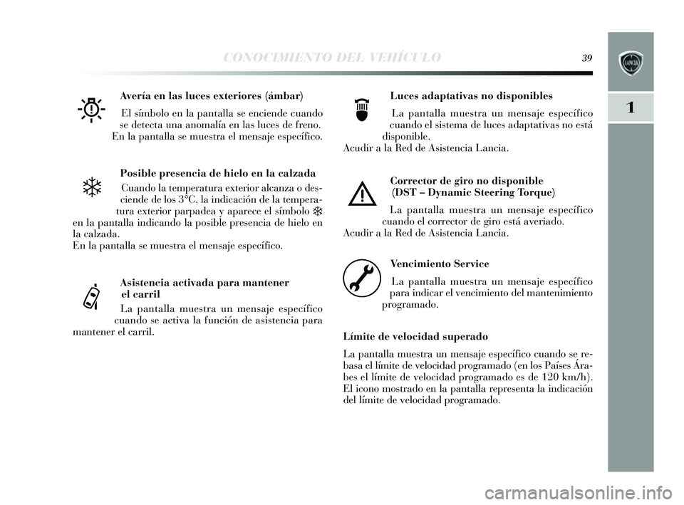 Lancia Delta 2014 Manual de Empleo y Cuidado (in Spanish) 1
CONOCIMIENTO DEL VEHÍCULO39
Posible presencia de hielo en la calzadaCuando la temperatura exterior alcanza o des -
ciende de los 3°C, la indicación de la tempera-
tura exterior parpadea y apare Lancia Delta 2014 Manual de Empleo y Cuidado (in Spanish) 1
CONOCIMIENTO DEL VEHÍCULO39
Posible presencia de hielo en la calzadaCuando la temperatura exterior alcanza o des -
ciende de los 3°C, la indicación de la tempera-
tura exterior parpadea y apare