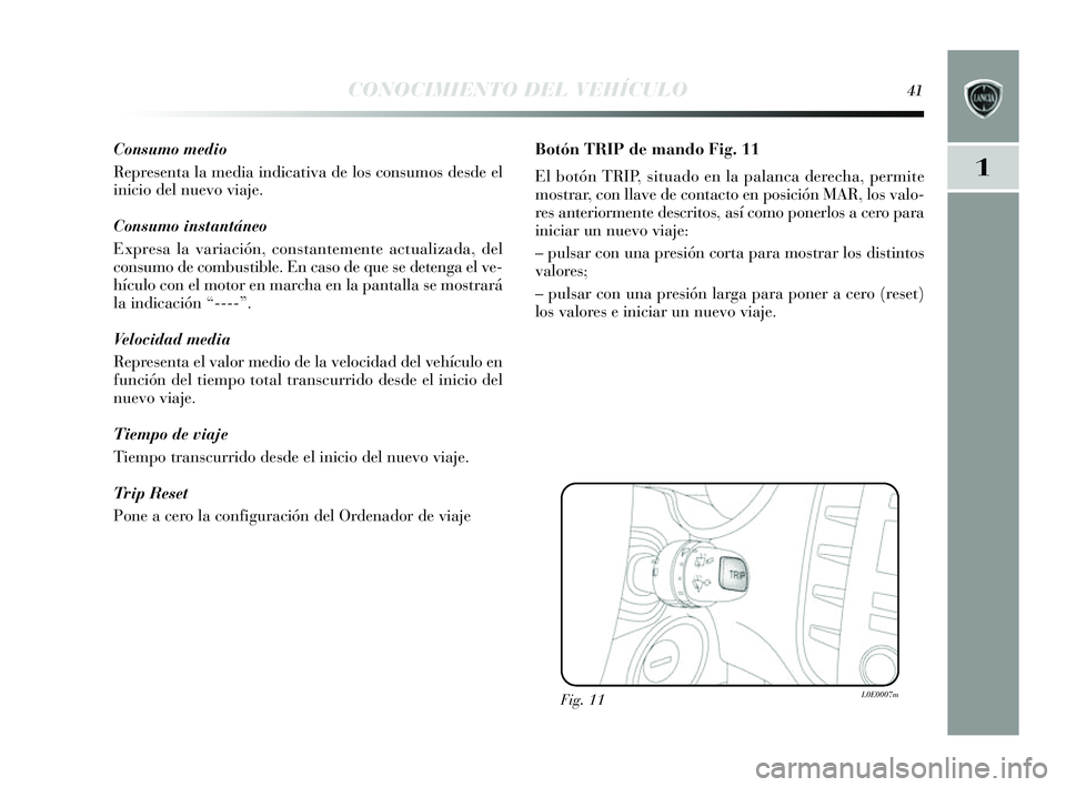 Lancia Delta 2014 Manual de Empleo y Cuidado (in Spanish) 1
CONOCIMIENTO DEL VEHÍCULO41
Consumo medio
Representa la media indicativa de lo s cons umos desde el
inicio del nuevo viaje.
Consumo instantáneo
Expres a la variación, con stantemente actualizada Lancia Delta 2014 Manual de Empleo y Cuidado (in Spanish) 1
CONOCIMIENTO DEL VEHÍCULO41
Consumo medio
Representa la media indicativa de lo s cons umos desde el
inicio del nuevo viaje.
Consumo instantáneo
Expres a la variación, con stantemente actualizada
