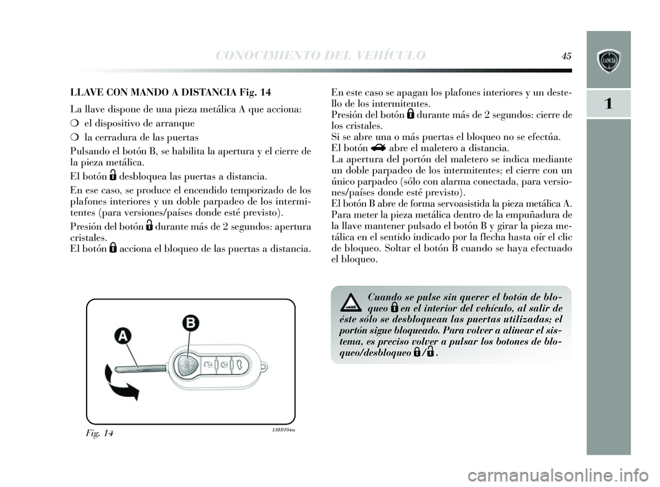 Lancia Delta 2014 Manual de Empleo y Cuidado (in Spanish) 1
CONOCIMIENTO DEL VEHÍCULO45
Fig. 14L0E0104m
LLAVE CON MANDO A DISTA NCIA Fig.14
La llave dis pone de una pieza metálica A que acciona:
❍ el dis positivo de arranque
❍ la cerradura de la s pue Lancia Delta 2014 Manual de Empleo y Cuidado (in Spanish) 1
CONOCIMIENTO DEL VEHÍCULO45
Fig. 14L0E0104m
LLAVE CON MANDO A DISTA NCIA Fig.14
La llave dis pone de una pieza metálica A que acciona:
❍ el dis positivo de arranque
❍ la cerradura de la s pue