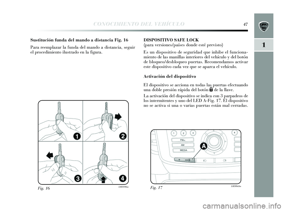 Lancia Delta 2014 Manual de Empleo y Cuidado (in Spanish) 1
CONOCIMIENTO DEL VEHÍCULO47
Fig. 16L0E0106m
Sustitución funda del mando a distancia Fig. 16
Para reemplazar la funda del mando a di stancia, seguir
el procedimiento ilus trado en la figura. DISPO Lancia Delta 2014 Manual de Empleo y Cuidado (in Spanish) 1
CONOCIMIENTO DEL VEHÍCULO47
Fig. 16L0E0106m
Sustitución funda del mando a distancia Fig. 16
Para reemplazar la funda del mando a di stancia, seguir
el procedimiento ilus trado en la figura. DISPO