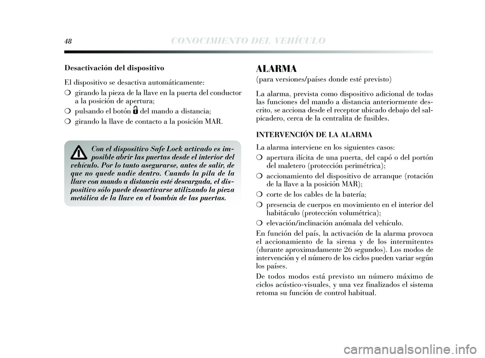 Lancia Delta 2014 Manual de Empleo y Cuidado (in Spanish) 48CONOCIMIENTO DEL VEHÍCULO
Desactivación del dispositivo
El dispositivo se des activa automáticamente:
❍ girando la pieza de la llave en la puerta del conductor
a la po sición de apertura;
❍ Lancia Delta 2014 Manual de Empleo y Cuidado (in Spanish) 48CONOCIMIENTO DEL VEHÍCULO
Desactivación del dispositivo
El dispositivo se des activa automáticamente:
❍ girando la pieza de la llave en la puerta del conductor
a la po sición de apertura;
❍