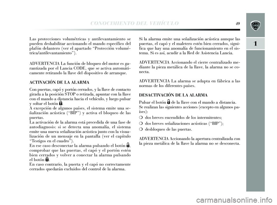 Lancia Delta 2014 Manual de Empleo y Cuidado (in Spanish) 1
CONOCIMIENTO DEL VEHÍCULO49
Las protecciones volumétricas y antilevantamiento s e
pueden de shabilitar accionando el mando e specífico del
plafón delantero (ver el apartado “Protección vol Lancia Delta 2014 Manual de Empleo y Cuidado (in Spanish) 1
CONOCIMIENTO DEL VEHÍCULO49
Las protecciones volumétricas y antilevantamiento s e
pueden de shabilitar accionando el mando e specífico del
plafón delantero (ver el apartado “Protección vol