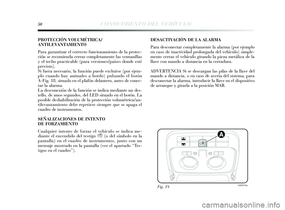 Lancia Delta 2014 Manual de Empleo y Cuidado (in Spanish) 50CONOCIMIENTO DEL VEHÍCULO
PROTECCIÓN VOLUMÉTRICA/
ANTILEVANTAMIENTO
Para garantizar el correcto funcionamiento de la protec-
ción se recomienda cerrar completamente la s ventanillas
y el techo Lancia Delta 2014 Manual de Empleo y Cuidado (in Spanish) 50CONOCIMIENTO DEL VEHÍCULO
PROTECCIÓN VOLUMÉTRICA/
ANTILEVANTAMIENTO
Para garantizar el correcto funcionamiento de la protec-
ción se recomienda cerrar completamente la s ventanillas
y el techo