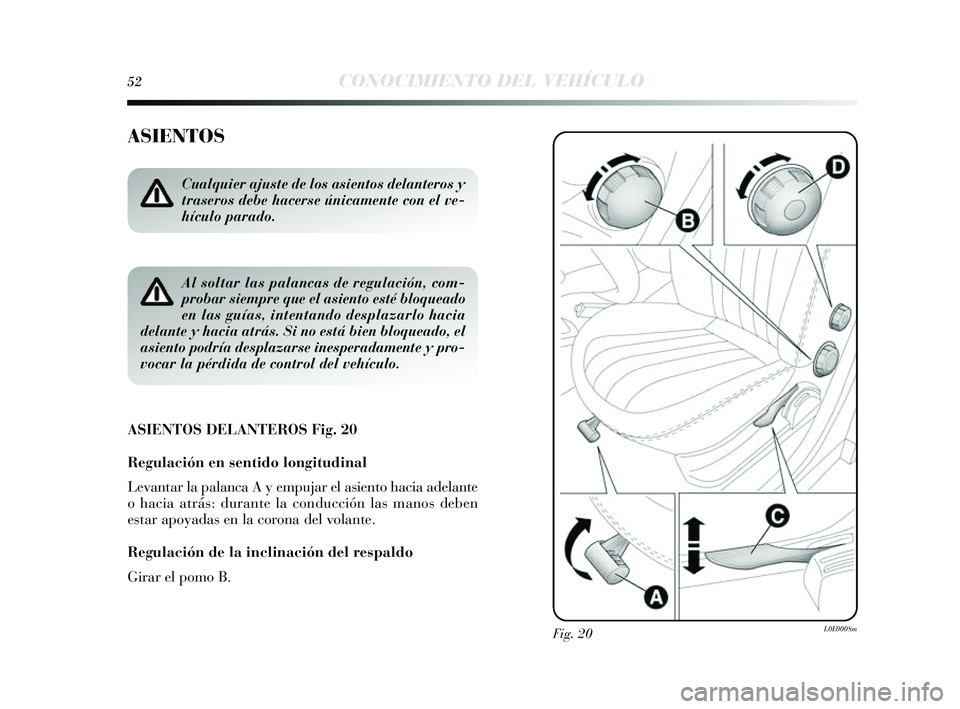 Lancia Delta 2014 Manual de Empleo y Cuidado (in Spanish) 52CONOCIMIENTO DEL VEHÍCULO
ASIENTOS
ASIENTOS DELANTEROS Fig. 20
Regulación en sentido lon gitudinal
Levantar la palanca A y empujar el asiento hacia adelante
o hacia atrás : durante la conducci Lancia Delta 2014 Manual de Empleo y Cuidado (in Spanish) 52CONOCIMIENTO DEL VEHÍCULO
ASIENTOS
ASIENTOS DELANTEROS Fig. 20
Regulación en sentido lon gitudinal
Levantar la palanca A y empujar el asiento hacia adelante
o hacia atrás : durante la conducci