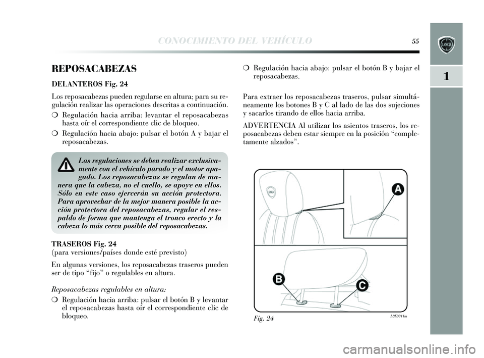 Lancia Delta 2014 Manual de Empleo y Cuidado (in Spanish) 1
CONOCIMIENTO DEL VEHÍCULO55
REPOSACABEZAS
DELANTEROS Fig. 24
Los repos acabezas pueden regulars e en altura; para s u re-
gulación realizar las operaciones descritas a continuación.
❍ Regula Lancia Delta 2014 Manual de Empleo y Cuidado (in Spanish) 1
CONOCIMIENTO DEL VEHÍCULO55
REPOSACABEZAS
DELANTEROS Fig. 24
Los repos acabezas pueden regulars e en altura; para s u re-
gulación realizar las operaciones descritas a continuación.
❍ Regula