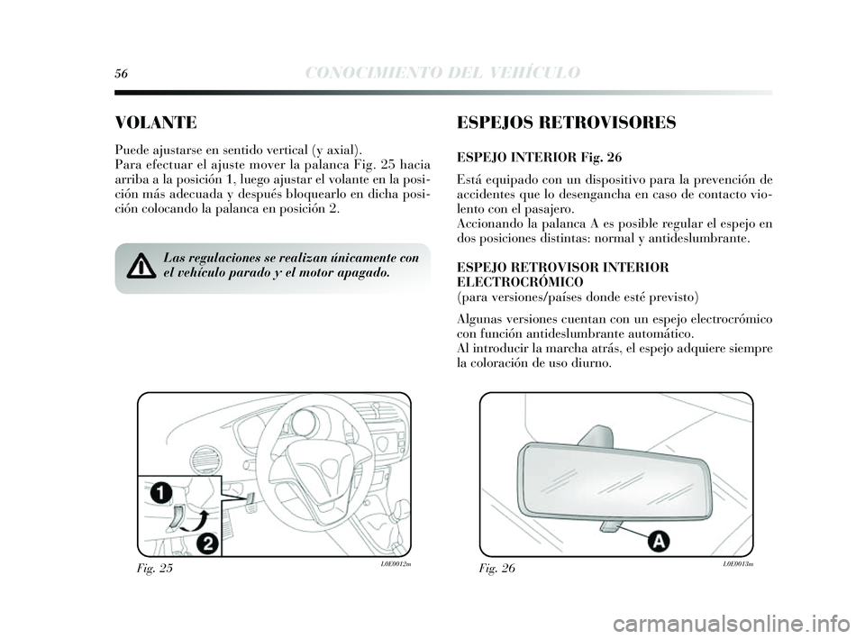 Lancia Delta 2014 Manual de Empleo y Cuidado (in Spanish) 56CONOCIMIENTO DEL VEHÍCULO
VOLANTE
Puede ajustarse en s entido vertical (y axial).
Para efectuar el ajus te mover la palanca Fig. 25 hacia
arriba a la pos ición 1, luego aju star el volante en la Lancia Delta 2014 Manual de Empleo y Cuidado (in Spanish) 56CONOCIMIENTO DEL VEHÍCULO
VOLANTE
Puede ajustarse en s entido vertical (y axial).
Para efectuar el ajus te mover la palanca Fig. 25 hacia
arriba a la pos ición 1, luego aju star el volante en la