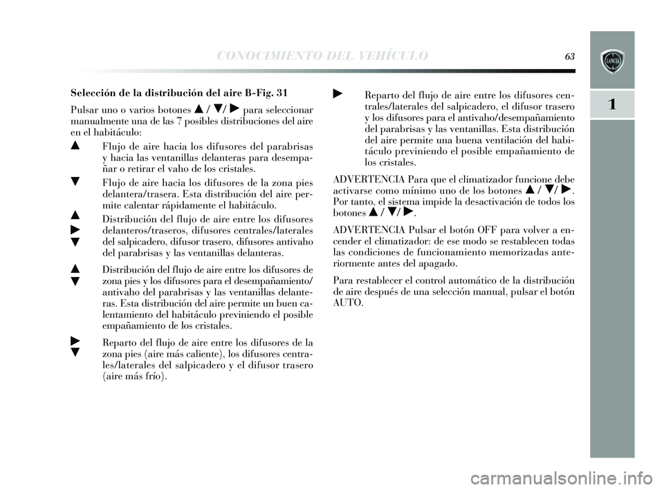 Lancia Delta 2014  Manual de Empleo y Cuidado (in Spanish) 1
CONOCIMIENTO DEL VEHÍCULO63
Selección de la distribución del aire B-Fig. 31
Puls ar uno o varios  botones 
 / / ˙para seleccionar
manualmente una de las  7 posibles distribuciones  del aire
en