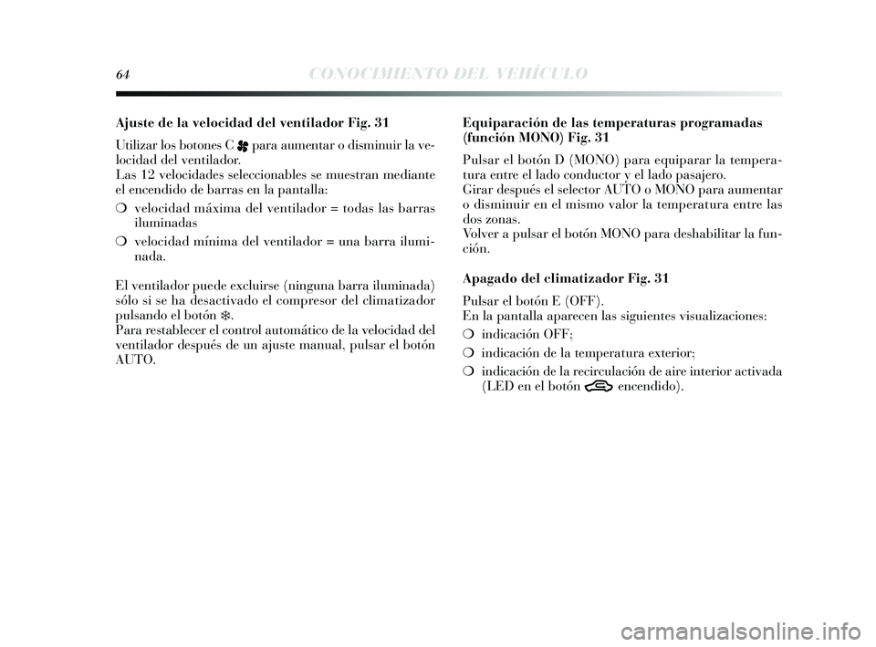 Lancia Delta 2014  Manual de Empleo y Cuidado (in Spanish) 64CONOCIMIENTO DEL VEHÍCULO
Ajuste de la velocidad del ventilador Fig. 31
Utilizar lo s botones  C 
ppara aumentar o dis minuir la ve-
locidad del ventilador.
Las  12 velocidade s s eleccionables  s 
