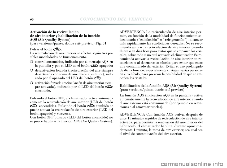 Lancia Delta 2014  Manual de Empleo y Cuidado (in Spanish) 66CONOCIMIENTO DEL VEHÍCULO
Activación de la recirculación 
de aire interior yhabilitación de la función 
AQS (Air Quality System) 
(para versiones/paises, donde esté previsto) Fig. 31
Puls ar e