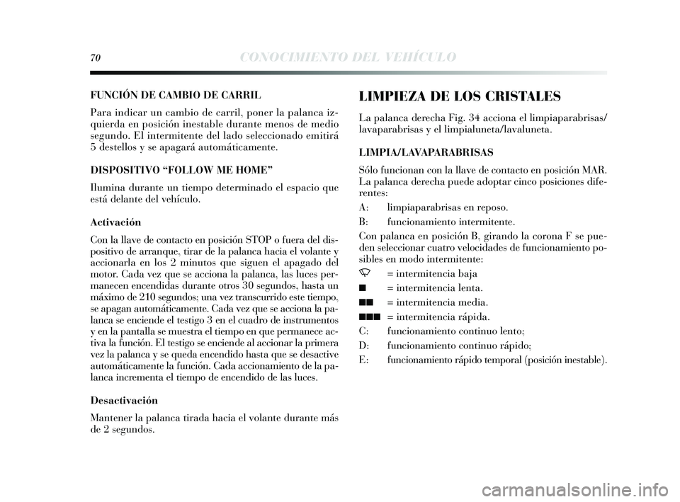 Lancia Delta 2014 Manual de Empleo y Cuidado (in Spanish) 70CONOCIMIENTO DEL VEHÍCULO
FUNCIÓN DE CAMBIO DE CARRIL
Para indicar un cambio de carril, poner la palanca iz-
quierda en posición inestable durante meno s de medio
s egundo. El intermitente del la Lancia Delta 2014 Manual de Empleo y Cuidado (in Spanish) 70CONOCIMIENTO DEL VEHÍCULO
FUNCIÓN DE CAMBIO DE CARRIL
Para indicar un cambio de carril, poner la palanca iz-
quierda en posición inestable durante meno s de medio
s egundo. El intermitente del la
