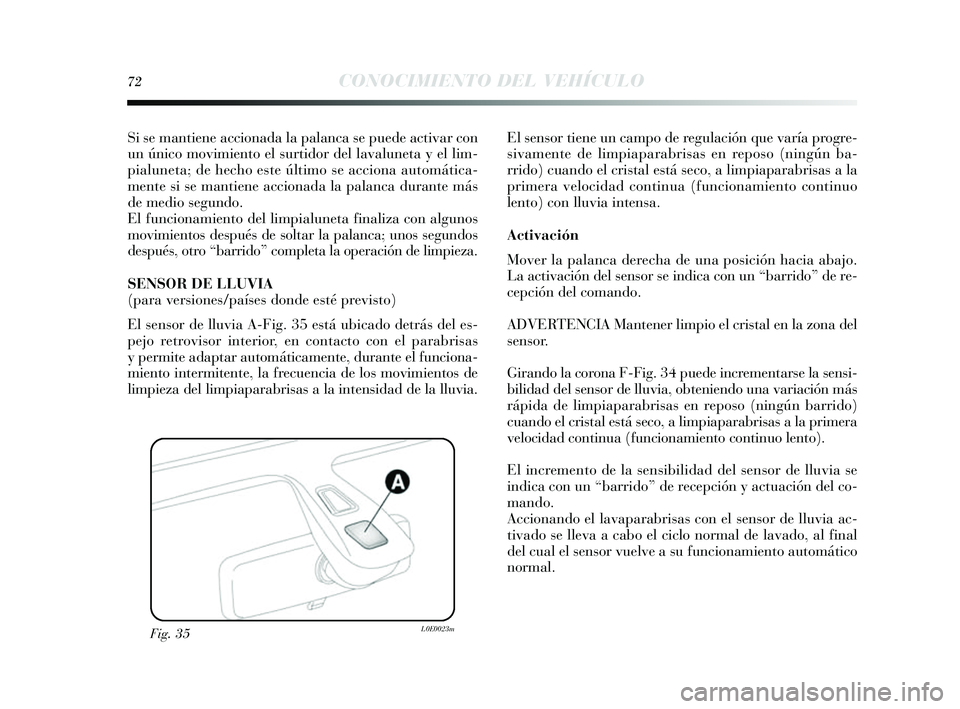 Lancia Delta 2014 Manual de Empleo y Cuidado (in Spanish) 72CONOCIMIENTO DEL VEHÍCULO
Si se mantiene accionada la palanca se puede activar con
un único movimiento el surtidor del lavaluneta y el lim-
pialuneta; de hecho es te último se acciona automát Lancia Delta 2014 Manual de Empleo y Cuidado (in Spanish) 72CONOCIMIENTO DEL VEHÍCULO
Si se mantiene accionada la palanca se puede activar con
un único movimiento el surtidor del lavaluneta y el lim-
pialuneta; de hecho es te último se acciona automát