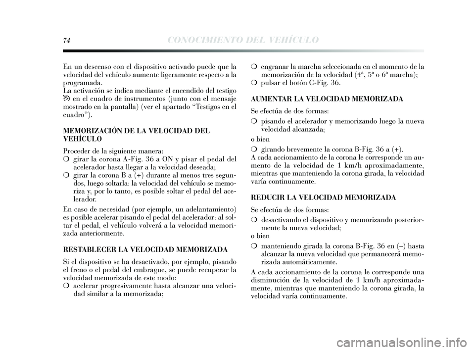 Lancia Delta 2014 Manual de Empleo y Cuidado (in Spanish) 74CONOCIMIENTO DEL VEHÍCULO
En un descenso con el dis positivo activado puede que la
velocidad del vehículo aumente ligeramente re specto a la
programada.
La activación se indica mediante el encen Lancia Delta 2014 Manual de Empleo y Cuidado (in Spanish) 74CONOCIMIENTO DEL VEHÍCULO
En un descenso con el dis positivo activado puede que la
velocidad del vehículo aumente ligeramente re specto a la
programada.
La activación se indica mediante el encen