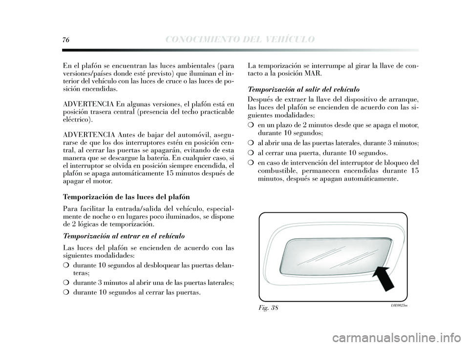 Lancia Delta 2014 Manual de Empleo y Cuidado (in Spanish) 76CONOCIMIENTO DEL VEHÍCULO
En el plafón se encuentran la s luces ambientales (para
vers iones /países donde e sté previ sto) que iluminan el in-
terior del vehículo con la s luces de cruce o Lancia Delta 2014 Manual de Empleo y Cuidado (in Spanish) 76CONOCIMIENTO DEL VEHÍCULO
En el plafón se encuentran la s luces ambientales (para
vers iones /países donde e sté previ sto) que iluminan el in-
terior del vehículo con la s luces de cruce o