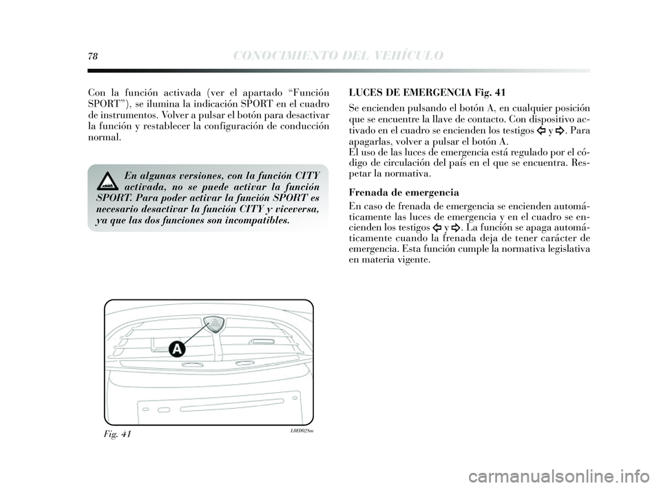 Lancia Delta 2014 Manual de Empleo y Cuidado (in Spanish) 78CONOCIMIENTO DEL VEHÍCULO
Con la función activada (ver el apartado “Función
SPORT”), se ilumina la indicación SPORT en el cuadro
de ins trumentos . Volver a puls ar el botón para des activa Lancia Delta 2014 Manual de Empleo y Cuidado (in Spanish) 78CONOCIMIENTO DEL VEHÍCULO
Con la función activada (ver el apartado “Función
SPORT”), se ilumina la indicación SPORT en el cuadro
de ins trumentos . Volver a puls ar el botón para des activa