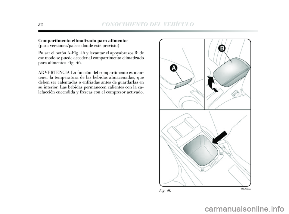 Lancia Delta 2014  Manual de Empleo y Cuidado (in Spanish) 82CONOCIMIENTO DEL VEHÍCULO
Compartimento climatizado para alimentos
(para versiones/países donde esté previsto)
Pulsar el botón A-Fig. 46  y levantar el apoy abrazos B: de
e se modo s e puede acc
