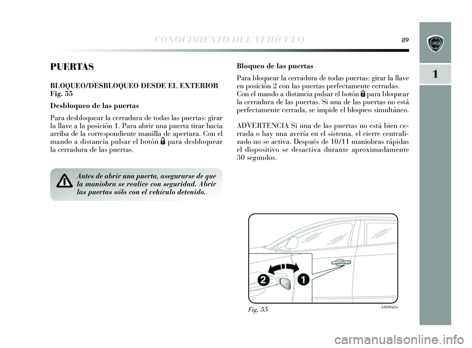 Lancia Delta 2014 Manual de Empleo y Cuidado (in Spanish) 1
CONOCIMIENTO DEL VEHÍCULO89
PUERTAS
BLOQUEO/DESBLOQUEO DESDE EL EXTERIOR
Fig. 55
Desbloqueo de las puertas
Para des bloquear la cerradura de toda s las puertas : girar
la llave a la po sición 1. Lancia Delta 2014 Manual de Empleo y Cuidado (in Spanish) 1
CONOCIMIENTO DEL VEHÍCULO89
PUERTAS
BLOQUEO/DESBLOQUEO DESDE EL EXTERIOR
Fig. 55
Desbloqueo de las puertas
Para des bloquear la cerradura de toda s las puertas : girar
la llave a la po sición 1.