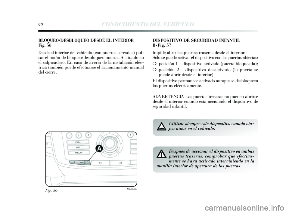 Lancia Delta 2014 Manual de Empleo y Cuidado (in Spanish) 90CONOCIMIENTO DEL VEHÍCULO
BLOQUEO/DESBLOQUEO DESDE EL INTERIOR
Fig.56
Des de el interior del vehículo (con puertas cerradas) pul-
s ar el botón de bloqueo/de sbloqueo puerta s A s ituado en
el Lancia Delta 2014 Manual de Empleo y Cuidado (in Spanish) 90CONOCIMIENTO DEL VEHÍCULO
BLOQUEO/DESBLOQUEO DESDE EL INTERIOR
Fig.56
Des de el interior del vehículo (con puertas cerradas) pul-
s ar el botón de bloqueo/de sbloqueo puerta s A s ituado en
el