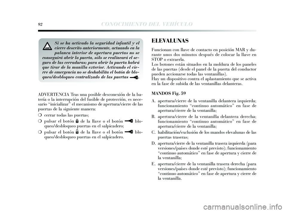 Lancia Delta 2014 Manual de Empleo y Cuidado (in Spanish) 92CONOCIMIENTO DEL VEHÍCULO
ADVERTENCIA Tras una posible desconexión de la ba-
tería o la interrupción del fu sible de protección, es nece-
s ario “inicializar” el mecani smo de apertura/cie Lancia Delta 2014 Manual de Empleo y Cuidado (in Spanish) 92CONOCIMIENTO DEL VEHÍCULO
ADVERTENCIA Tras una posible desconexión de la ba-
tería o la interrupción del fu sible de protección, es nece-
s ario “inicializar” el mecani smo de apertura/cie
