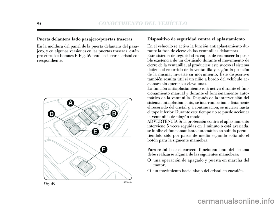 Lancia Delta 2014 Manual de Empleo y Cuidado (in Spanish) 94CONOCIMIENTO DEL VEHÍCULO
Dispositivo de seguridad contra el aplastamiento
En el vehículo se activa la función antiapla stamiento du-
rante la fas e de cierre de las ventanillas delanteras.
E s Lancia Delta 2014 Manual de Empleo y Cuidado (in Spanish) 94CONOCIMIENTO DEL VEHÍCULO
Dispositivo de seguridad contra el aplastamiento
En el vehículo se activa la función antiapla stamiento du-
rante la fas e de cierre de las ventanillas delanteras.
E s