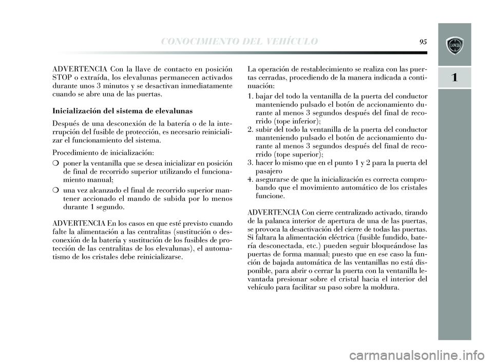 Lancia Delta 2014 Manual de Empleo y Cuidado (in Spanish) 1
CONOCIMIENTO DEL VEHÍCULO95
ADVERTENCIA Con la llave de contacto en posición
STOP o extraída, los elevalunas permanecen activados
durante uno s 3 minutos y s e des activan inmediatamente
cuand Lancia Delta 2014 Manual de Empleo y Cuidado (in Spanish) 1
CONOCIMIENTO DEL VEHÍCULO95
ADVERTENCIA Con la llave de contacto en posición
STOP o extraída, los elevalunas permanecen activados
durante uno s 3 minutos y s e des activan inmediatamente
cuand