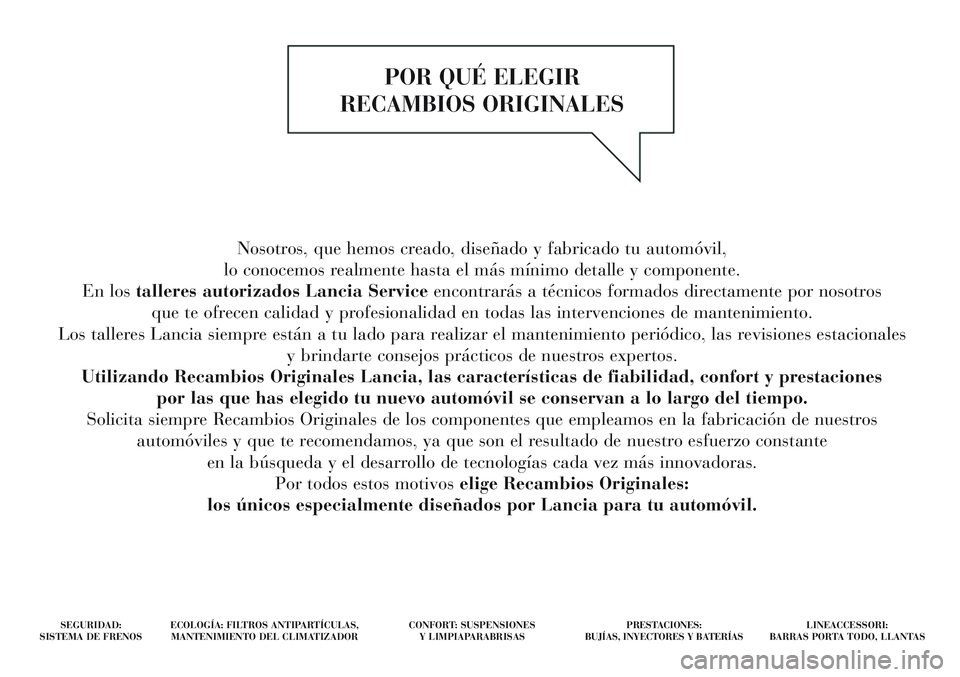 Lancia Delta 2015 Manual de Empleo y Cuidado (in Spanish) Nosotros, que hemos creado, diseñado y fabricado tu automóvil,
lo conocemos realmente hasta el más mínimo detalle y componente.
En los talleres autorizados Lancia Service encontrarás a técnic Lancia Delta 2015 Manual de Empleo y Cuidado (in Spanish) Nosotros, que hemos creado, diseñado y fabricado tu automóvil,
lo conocemos realmente hasta el más mínimo detalle y componente.
En los talleres autorizados Lancia Service encontrarás a técnic