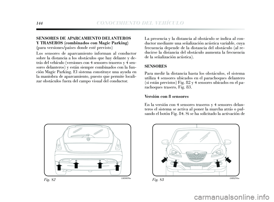 Lancia Delta 2015  Manual de Empleo y Cuidado (in Spanish) 144CONOCIMIENTO DEL VEHÍCULO
SENSORES DE APARCAMIENTO DELANTEROS
YTRA SEROS (combinados con Magic Parkin g)
(para versiones/países donde esté previsto)
Los  sens ores  de aparcamiento informan al c