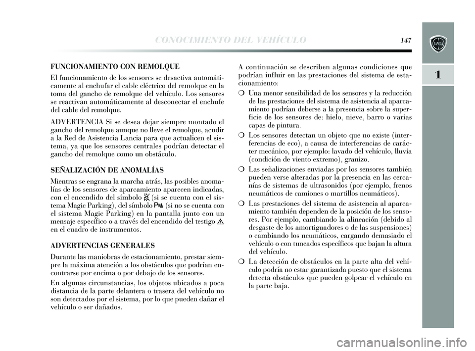 Lancia Delta 2015  Manual de Empleo y Cuidado (in Spanish) 1
CONOCIMIENTO DEL VEHÍCULO147
FUNCIONAMIENTO CON REMOLQUE
El funcionamiento de los s ens ores  s e des activa automáti-
camente al enchufar el cable eléctrico del remolque en la
toma del gancho de
