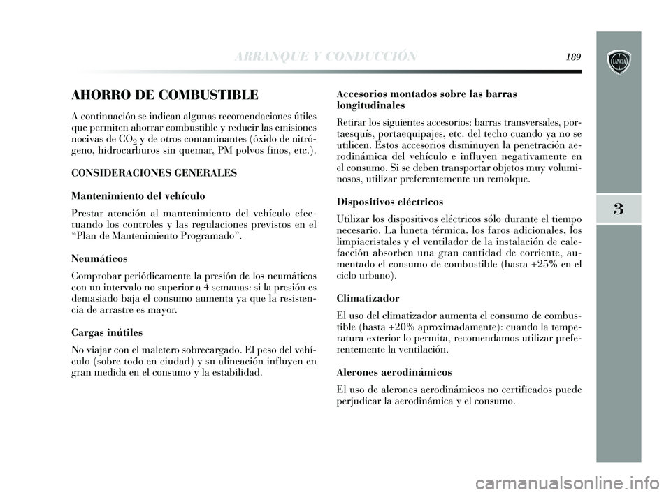 Lancia Delta 2015  Manual de Empleo y Cuidado (in Spanish) 3
ARRANQUE Y CONDUCCIÓN189
AHORRO DE COMBUSTIBLE
A continuación se indican algunas recomendaciones útiles
que permiten ahorrar combustible y reducir las emisiones
nocivas de CO
2y de otros contamin