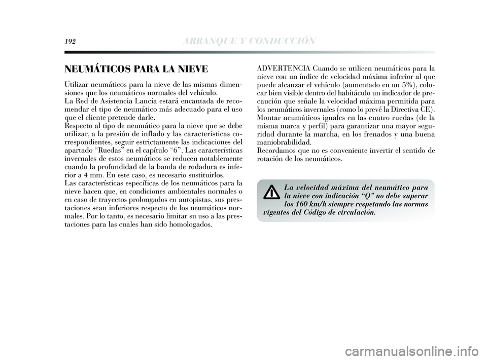 Lancia Delta 2015  Manual de Empleo y Cuidado (in Spanish) 192ARRANQUE Y CONDUCCIÓN
ADVERTENCIA Cuando se utilicen neumáticos para la
nieve con un índice de velocidad máxima inferior al que
puede alcanzar el vehículo (aumentado en un 5%), colo-
car bien 