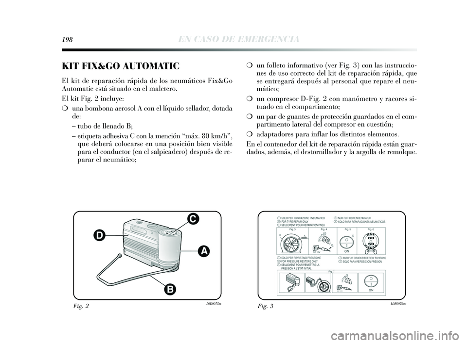 Lancia Delta 2015  Manual de Empleo y Cuidado (in Spanish) 198EN CASO DE EMERGENCIA
❍un folleto informativo (ver Fig. 3) con las instruccio-
nes de uso correcto del kit de reparación rápida, que
se entregará después al personal que repare el neu-
mátic