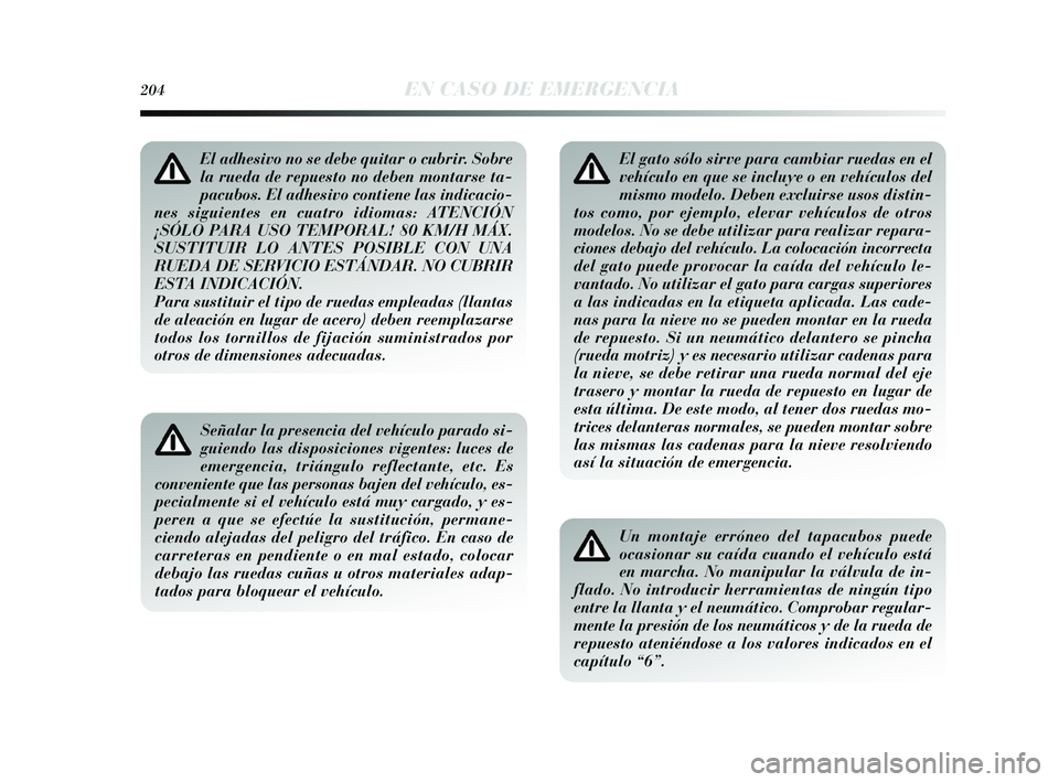 Lancia Delta 2015  Manual de Empleo y Cuidado (in Spanish) El adhesivo no se debe quitar o cubrir. Sobre
la rueda de repuesto no deben montarse ta-
pacubos. El adhesivo contiene las indicacio-
nes siguientes en cuatro idiomas: ATENCIÓN
¡SÓLO PARA USO TEMPO