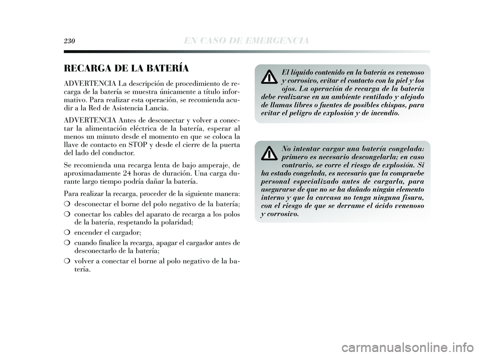 Lancia Delta 2015  Manual de Empleo y Cuidado (in Spanish) 230EN CASO DE EMERGENCIA
RECARGA DE LA BATERÍA
ADVERTENCIA La descripción de procedimiento de re-
carga de la batería se muestra únicamente a título infor-
mativo. Para realizar esta operación, 