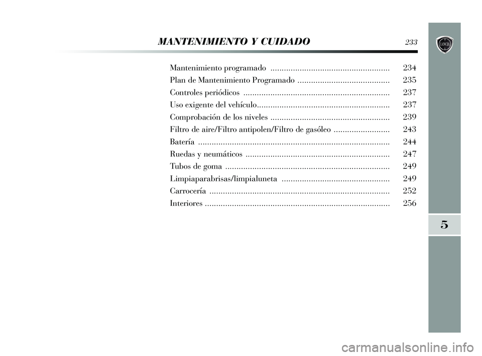 Lancia Delta 2015  Manual de Empleo y Cuidado (in Spanish) MANTENIMIENTO Y CUIDADO233
Mantenimiento programado ..................................................... 234
Plan de Mantenim iento Programado  ......................................... 235
Controles